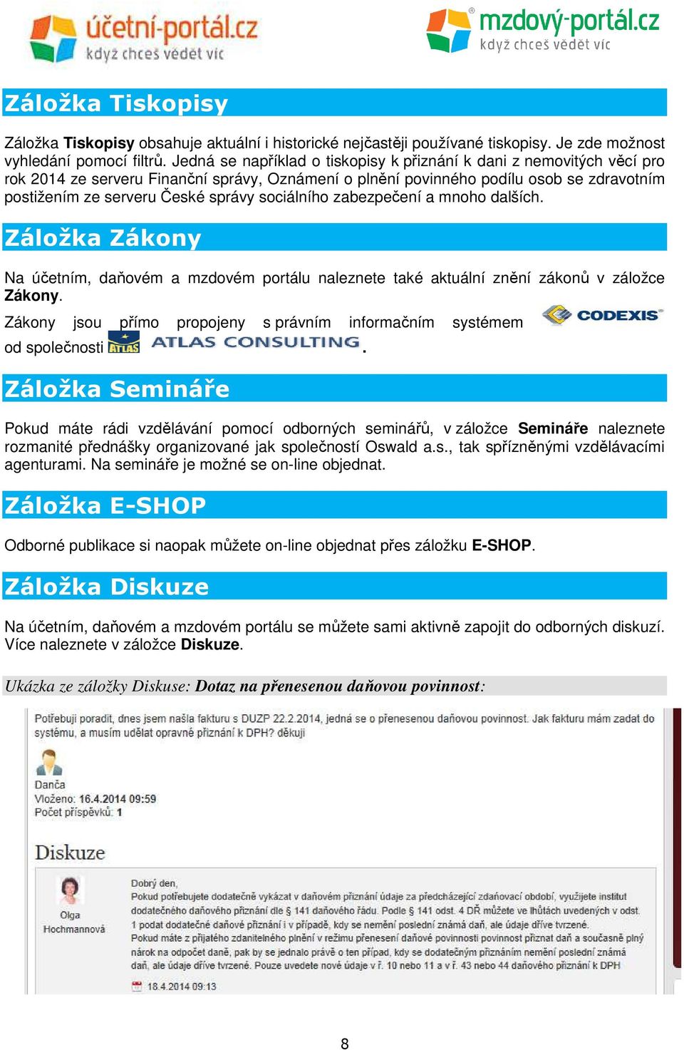 sociálního zabezpečení a mnoho dalších. Záložka Zákony Na účetním, daňovém a mzdovém portálu naleznete také aktuální znění zákonů v záložce Zákony.