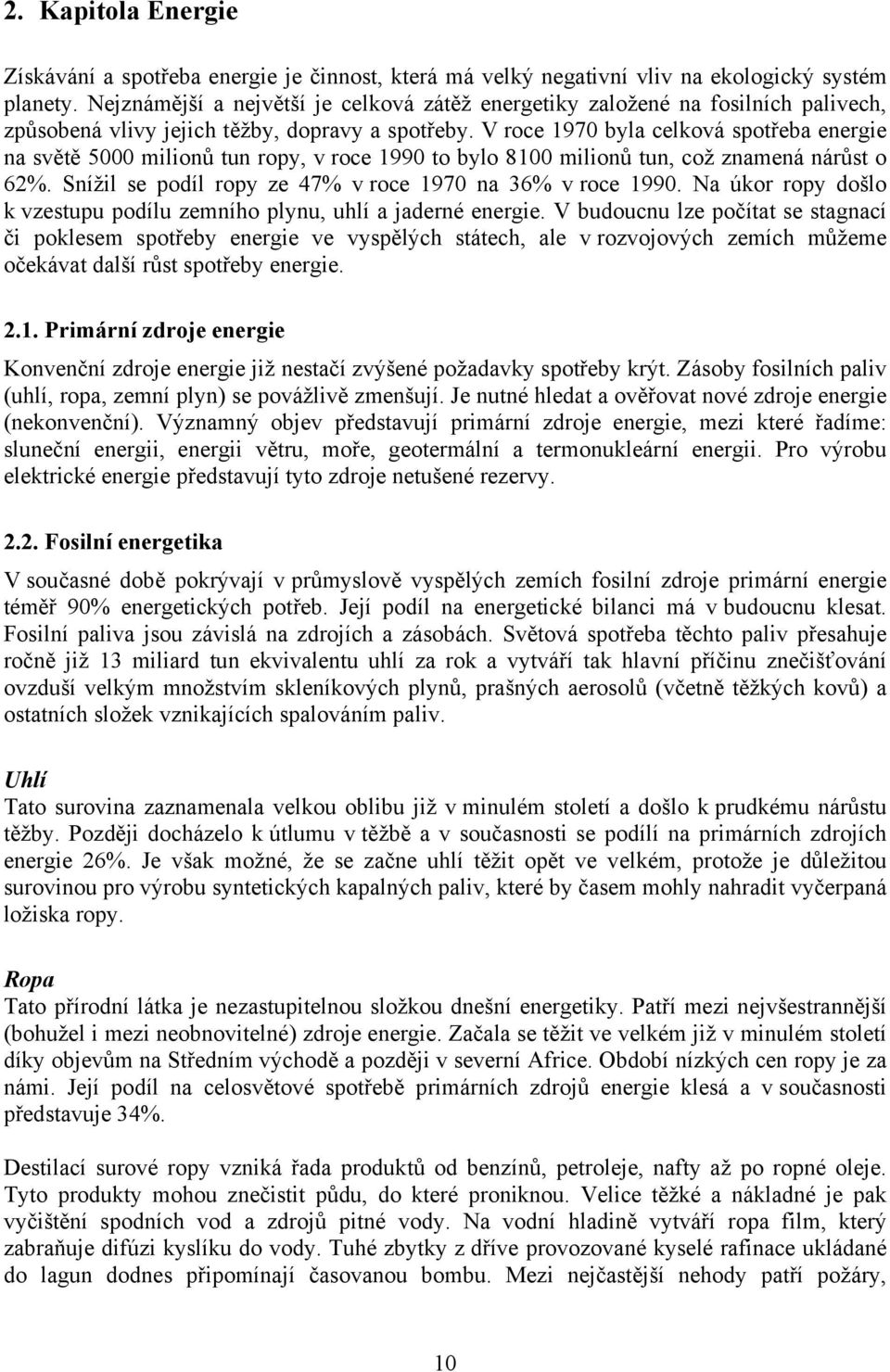 V roce 1970 byla celková spotřeba energie na světě 5000 milionů tun ropy, v roce 1990 to bylo 8100 milionů tun, což znamená nárůst o 62%. Snížil se podíl ropy ze 47% v roce 1970 na 36% v roce 1990.