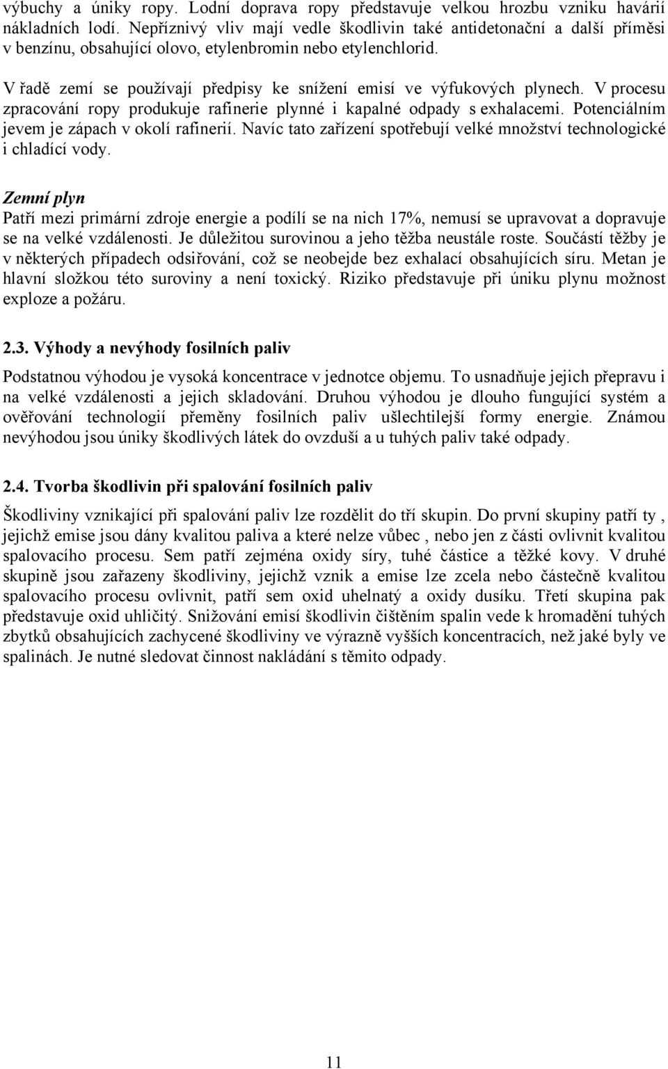 V řadě zemí se používají předpisy ke snížení emisí ve výfukových plynech. V procesu zpracování ropy produkuje rafinerie plynné i kapalné odpady s exhalacemi.