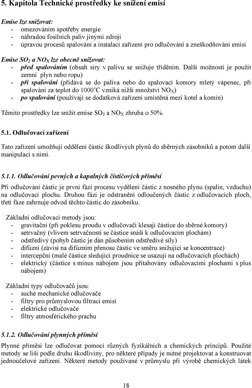 Další možností je použít zemní plyn nebo ropu) - při spalování (přidává se do paliva nebo do spalovací komory mletý vápenec, při spalování za teplot do 1000 C vzniká nižší množství NO X ) - po