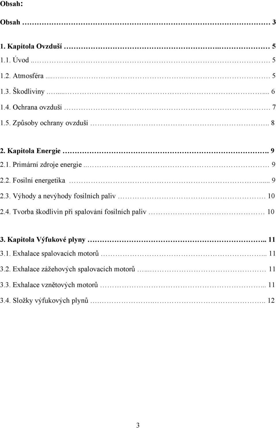 4. Tvorba škodlivin při spalování fosilních paliv 10 3. Kapitola Výfukové plyny.. 11 3.1. Exhalace spalovacích motorů... 11 3.2.