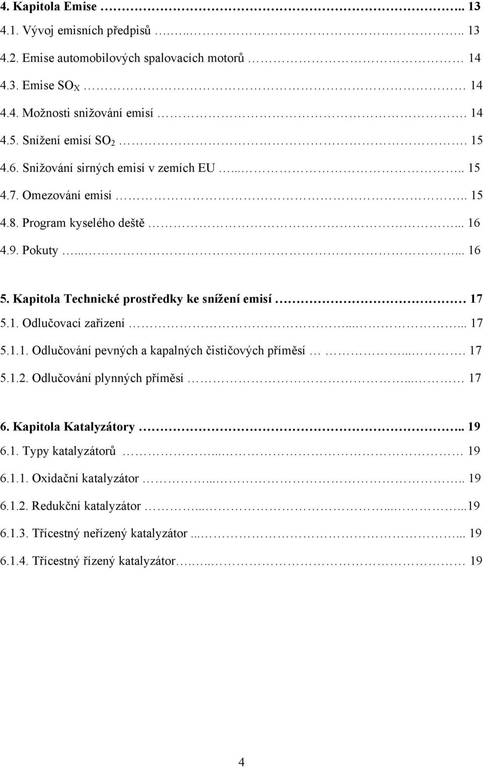 Kapitola Technické prostředky ke snížení emisí 17 5.1. Odlučovací zařízení...... 17 5.1.1. Odlučování pevných a kapalných čističových příměsí.... 17 5.1.2. Odlučování plynných příměsí.