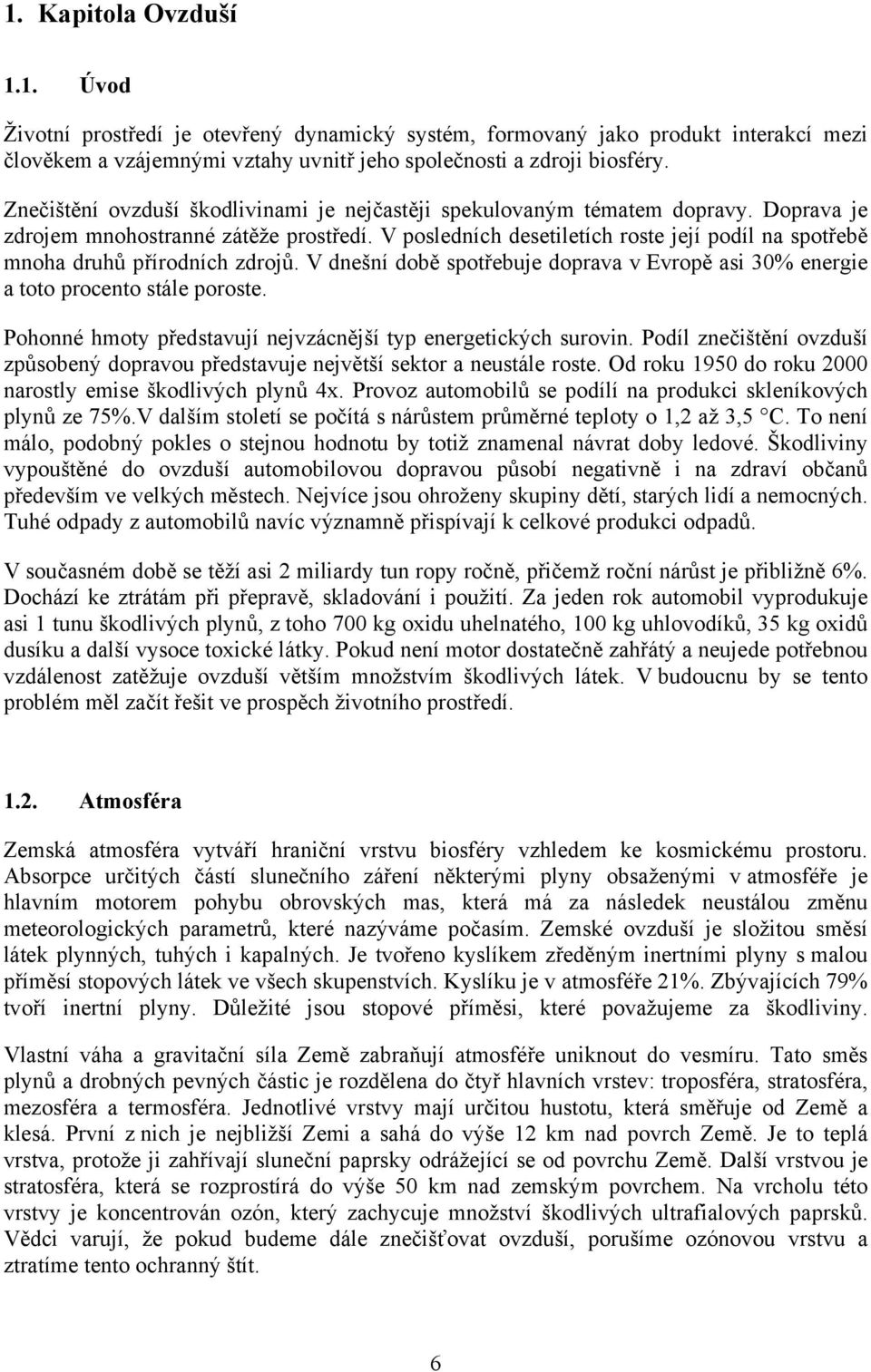 V posledních desetiletích roste její podíl na spotřebě mnoha druhů přírodních zdrojů. V dnešní době spotřebuje doprava v Evropě asi 30% energie a toto procento stále poroste.