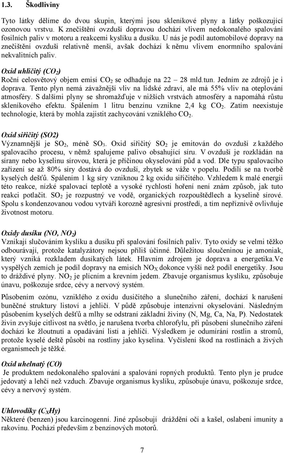 U nás je podíl automobilové dopravy na znečištění ovzduší relativně menší, avšak dochází k němu vlivem enormního spalování nekvalitních paliv.