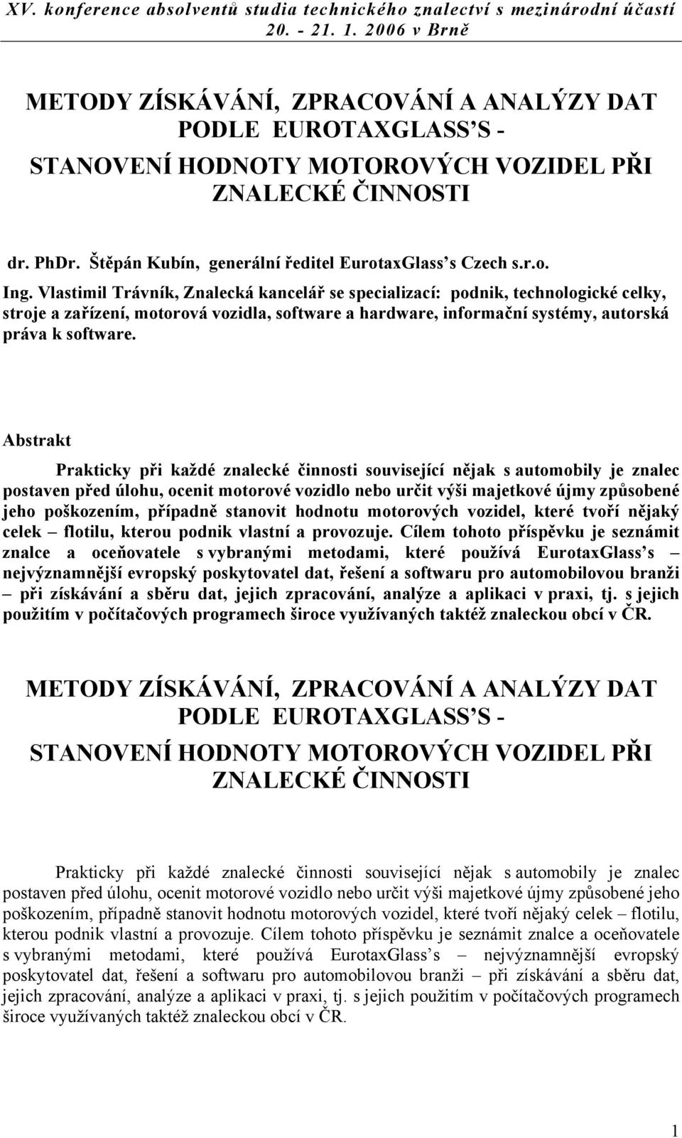 Abstrakt Prakticky při každé znalecké činnosti související nějak s automobily je znalec postaven před úlohu, ocenit motorové vozidlo nebo určit výši majetkové újmy způsobené jeho poškozením, případně