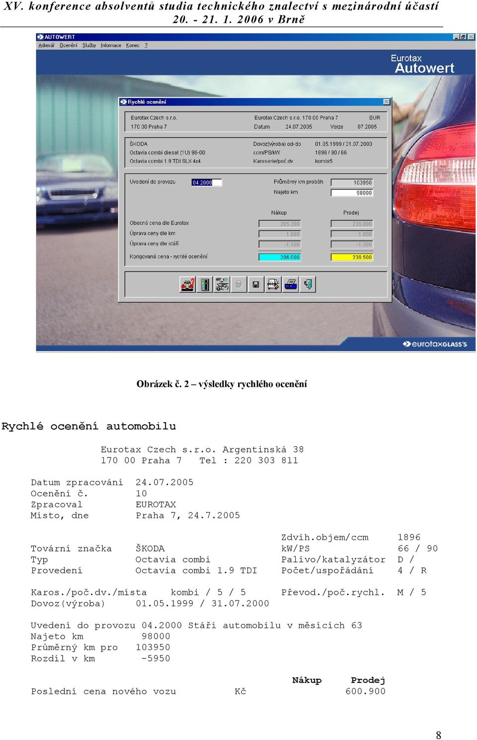 objem/ccm 1896 Tovární značka ŠKODA kw/ps 66 / 90 Typ Octavia combi Palivo/katalyzátor D / Provedení Octavia combi 1.9 TDI Počet/uspořádání 4 / R Karos./poč.dv.