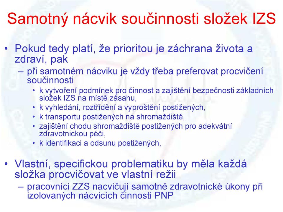 transportu postižených na shromaždiště, zajištění chodu shromaždiště postižených pro adekvátní zdravotnickou péči, k identifikaci a odsunu postižených, Vlastní,