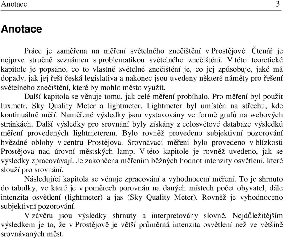 světelného znečištění, které by mohlo město využít. Další kapitola se věnuje tomu, jak celé měření probíhalo. Pro měření byl použit luxmetr, Sky Quality Meter a lightmeter.