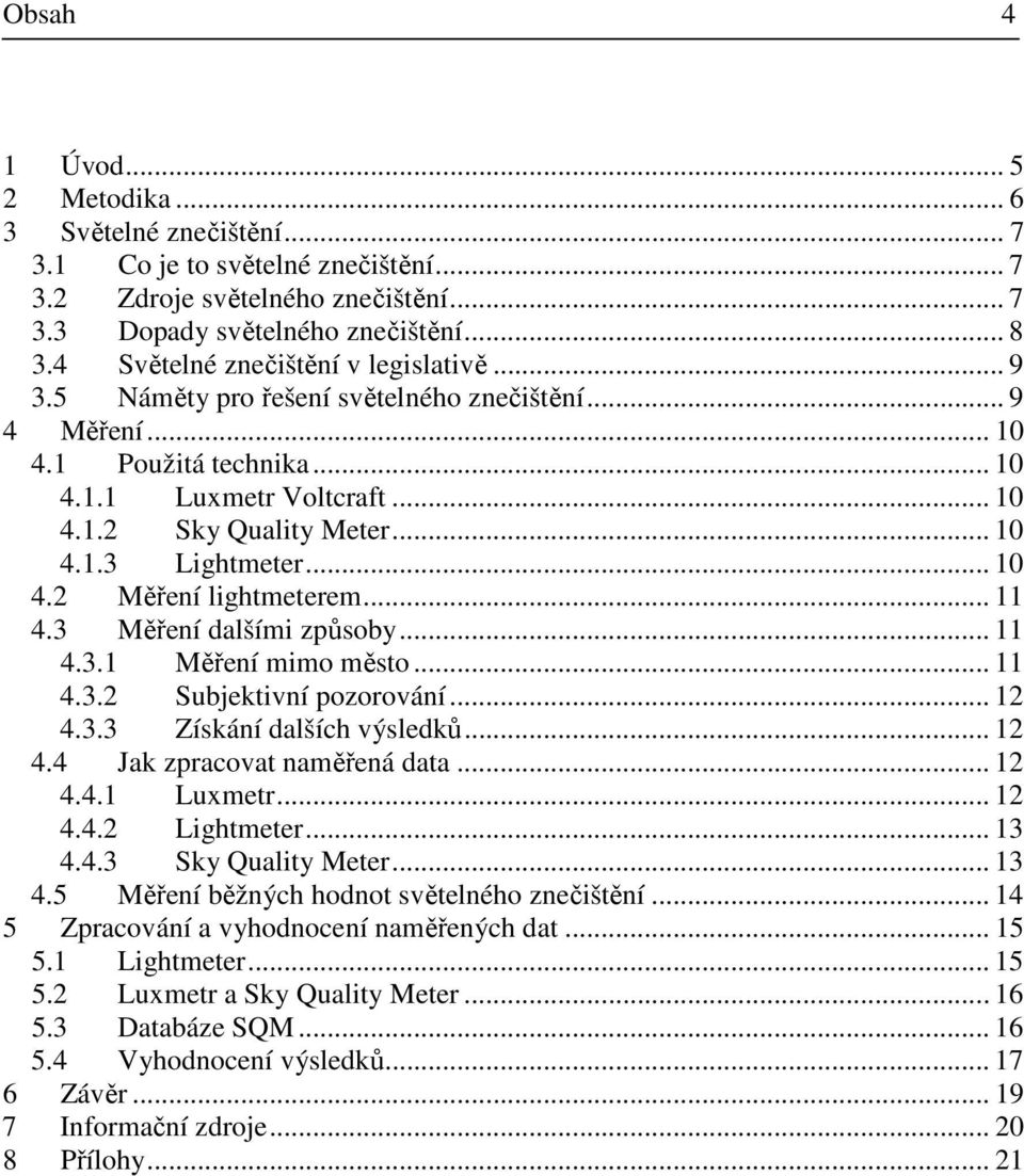 .. 10 4.2 Měření lightmeterem... 11 4.3 Měření dalšími způsoby... 11 4.3.1 Měření mimo město... 11 4.3.2 Subjektivní pozorování... 12 4.3.3 Získání dalších výsledků... 12 4.4 Jak zpracovat naměřená data.