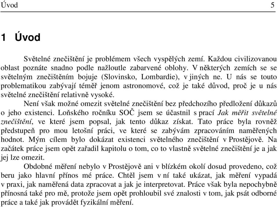 U nás se touto problematikou zabývají téměř jenom astronomové, což je také důvod, proč je u nás světelné znečištění relativně vysoké.