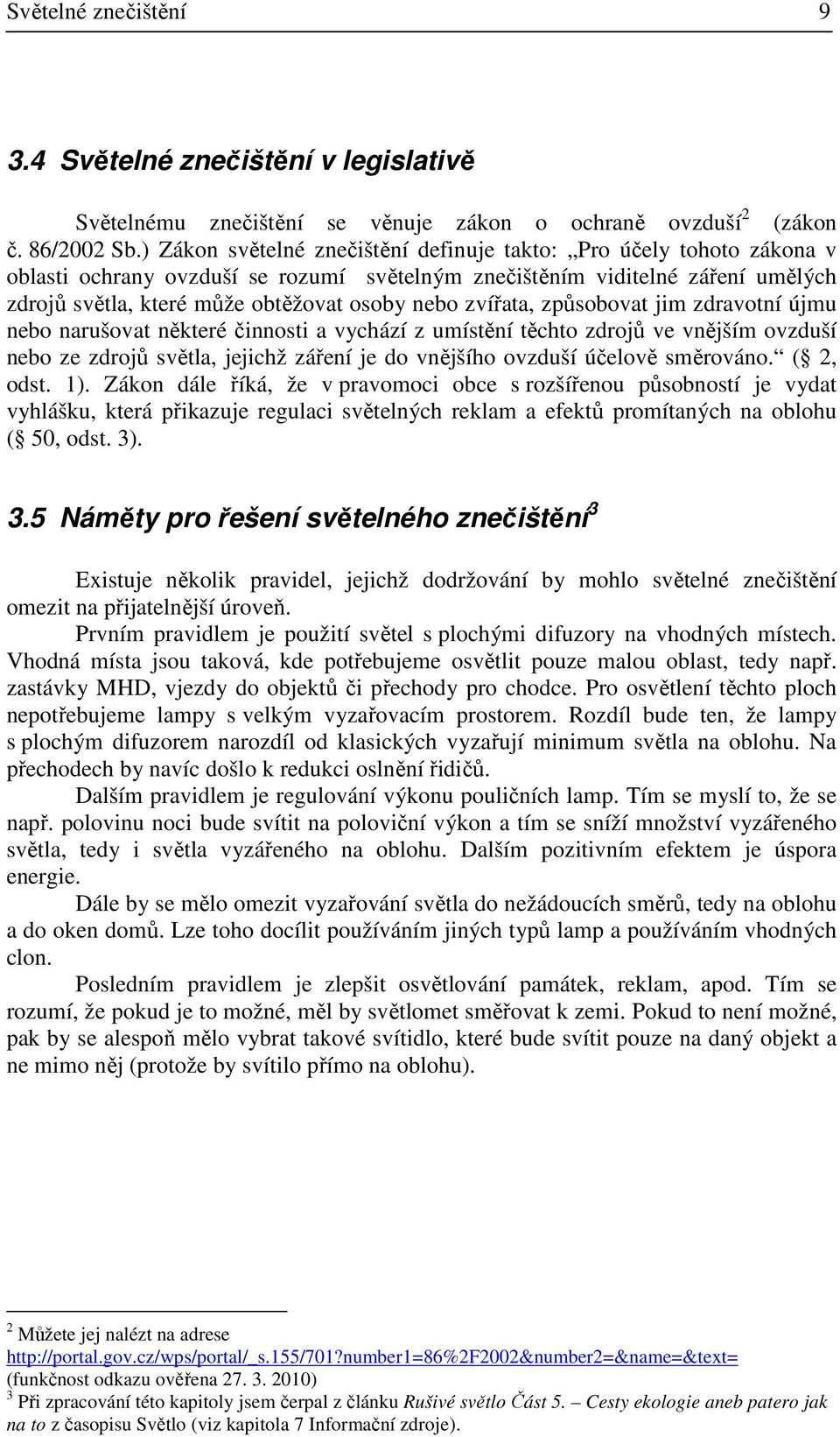 zvířata, způsobovat jim zdravotní újmu nebo narušovat některé činnosti a vychází z umístění těchto zdrojů ve vnějším ovzduší nebo ze zdrojů světla, jejichž záření je do vnějšího ovzduší účelově