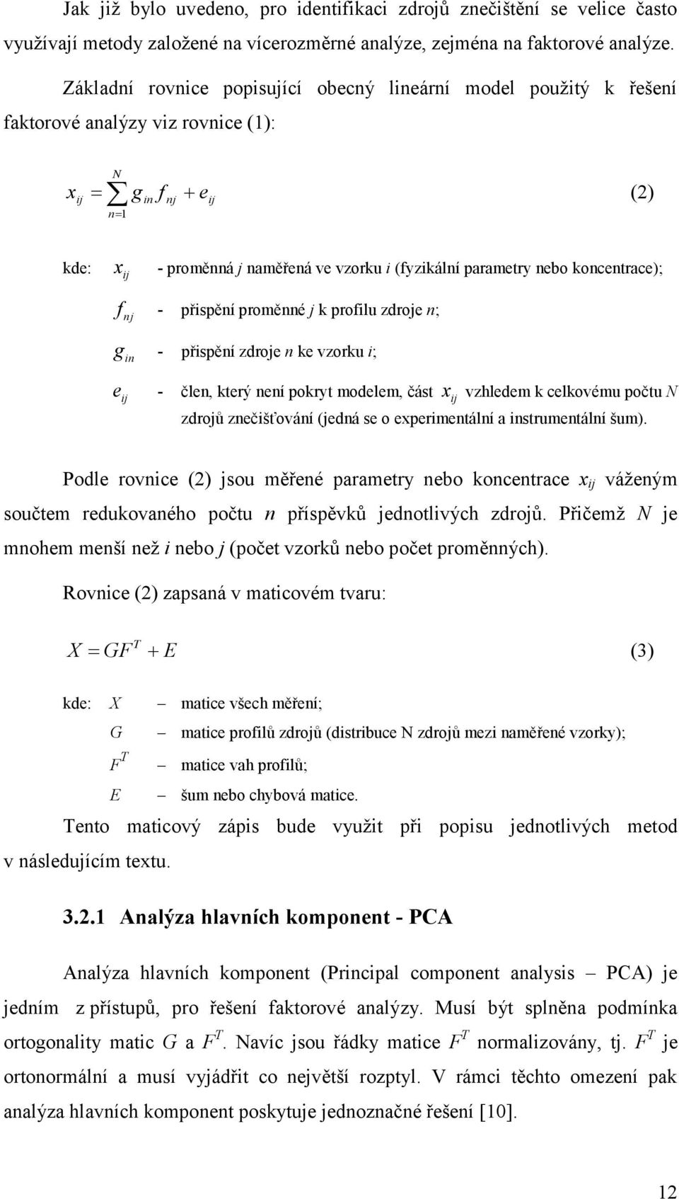 nebo koncentrace); f nj - přispění proměnné j k profilu zdroje n; g in - přispění zdroje n ke vzorku i; e ij - člen, který není pokryt modelem, část ij x vzhledem k celkovému počtu N zdrojů