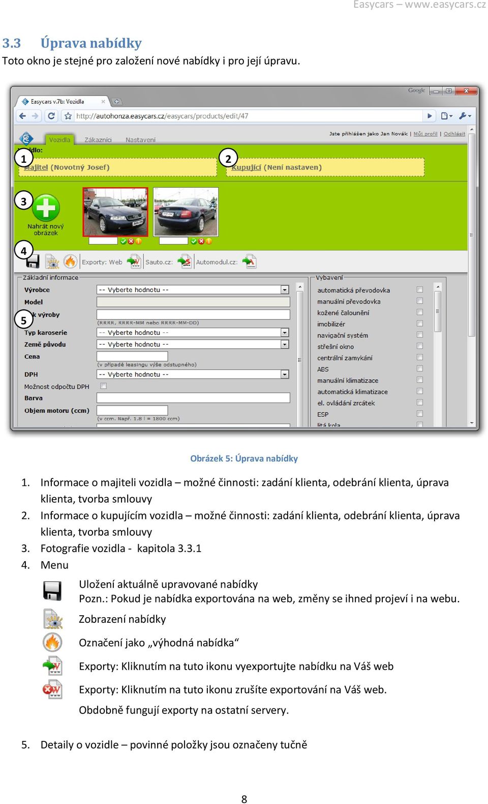 Informace o kupujícím vozidla možné činnosti: zadání klienta, odebrání klienta, úprava klienta, tvorba smlouvy 3. Fotografie vozidla - kapitola 3.3.1 4.