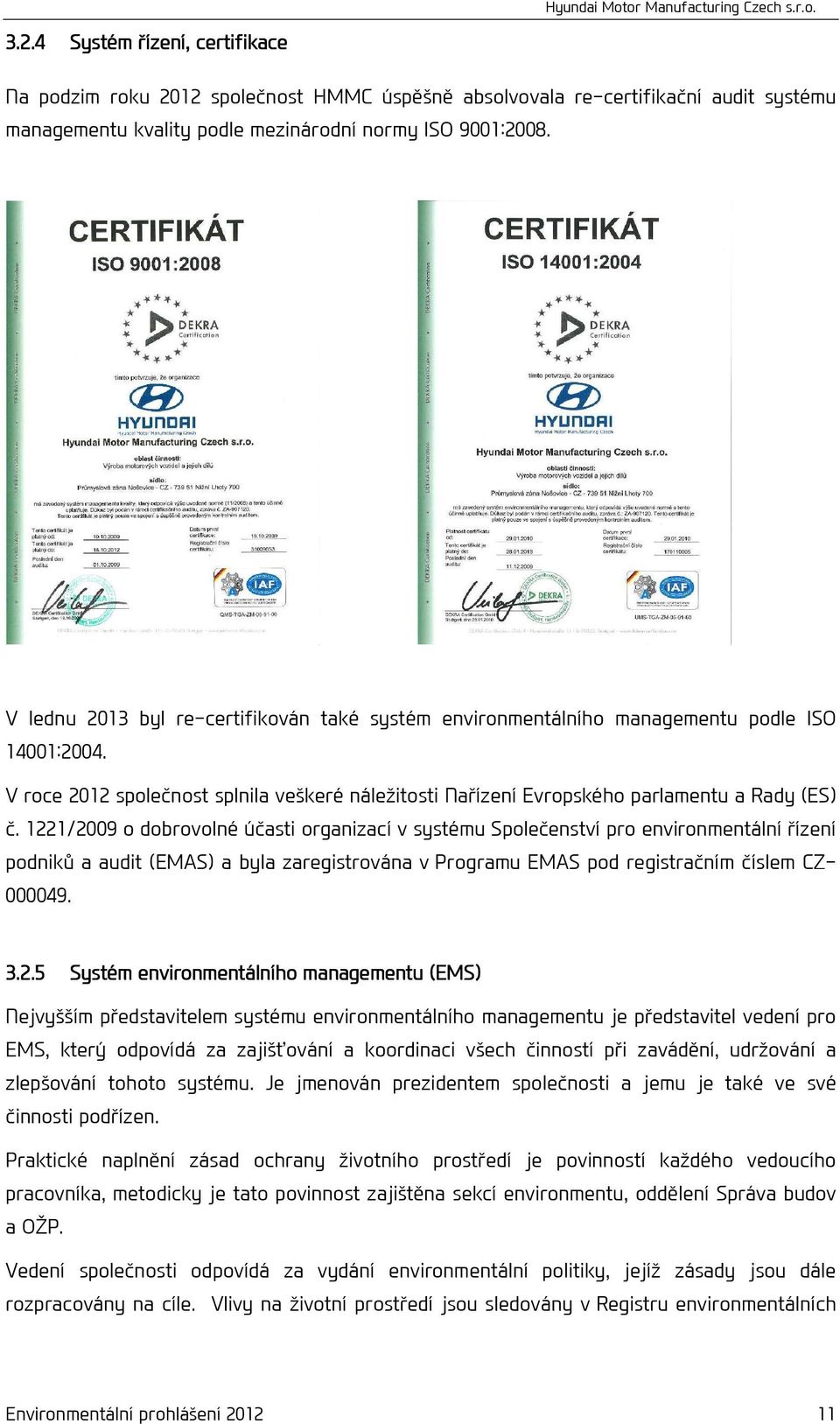 1221/2009 o dobrovolné účasti organizací v systému Společenství pro environmentální řízení podniků a audit (EMAS) a byla zaregistrována v Programu EMAS pod registračním číslem CZ- 000049. 3.2.5