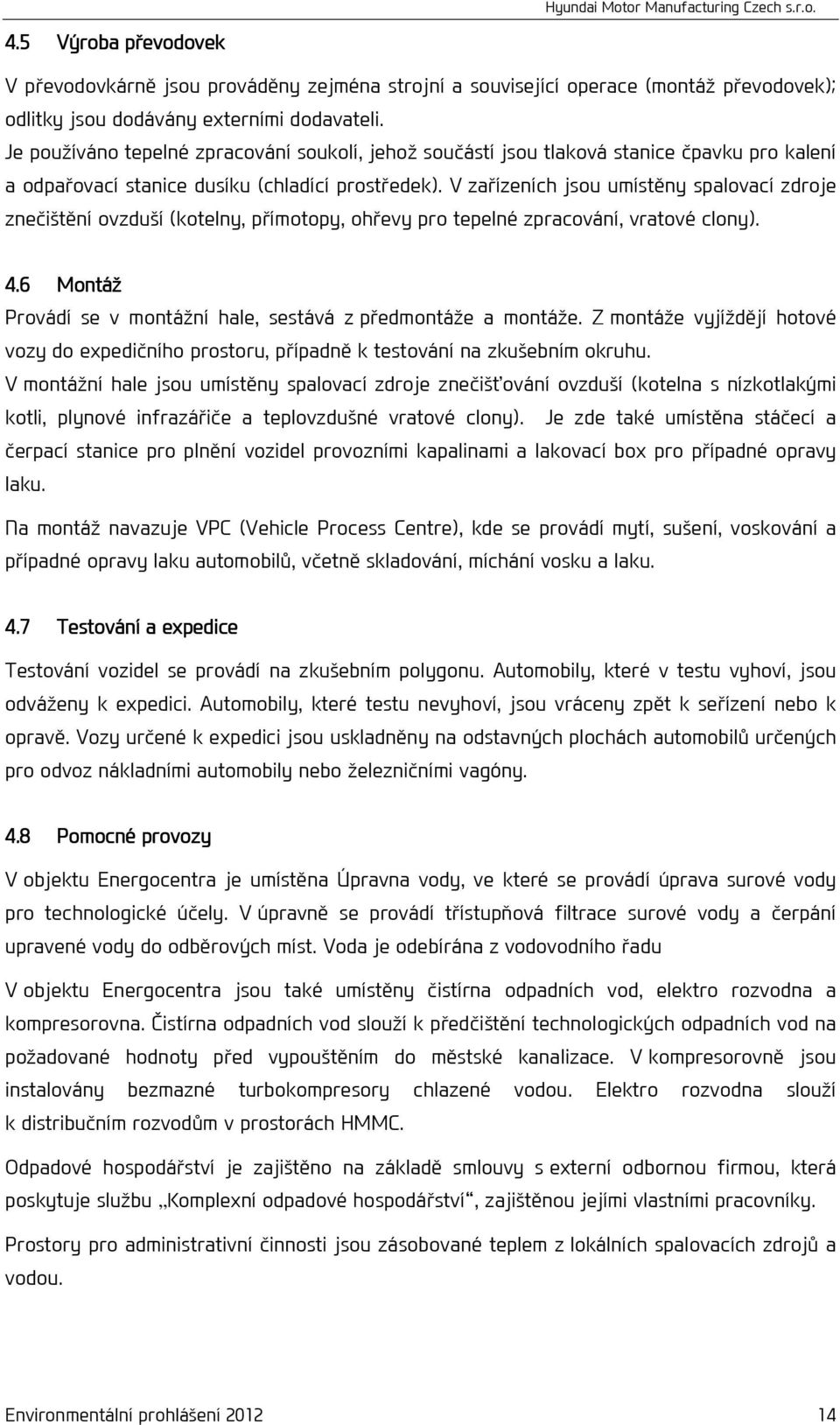 V zařízeních jsou umístěny spalovací zdroje znečištění ovzduší (kotelny, přímotopy, ohřevy pro tepelné zpracování, vratové clony). 4.