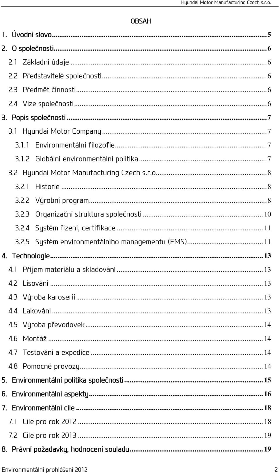 .. 8 3.2.3 Organizační struktura společnosti... 10 3.2.4 Systém řízení, certifikace... 11 3.2.5 Systém environmentálního managementu (EMS)... 11 4. Technologie... 13 4.1 Příjem materiálu a skladování.