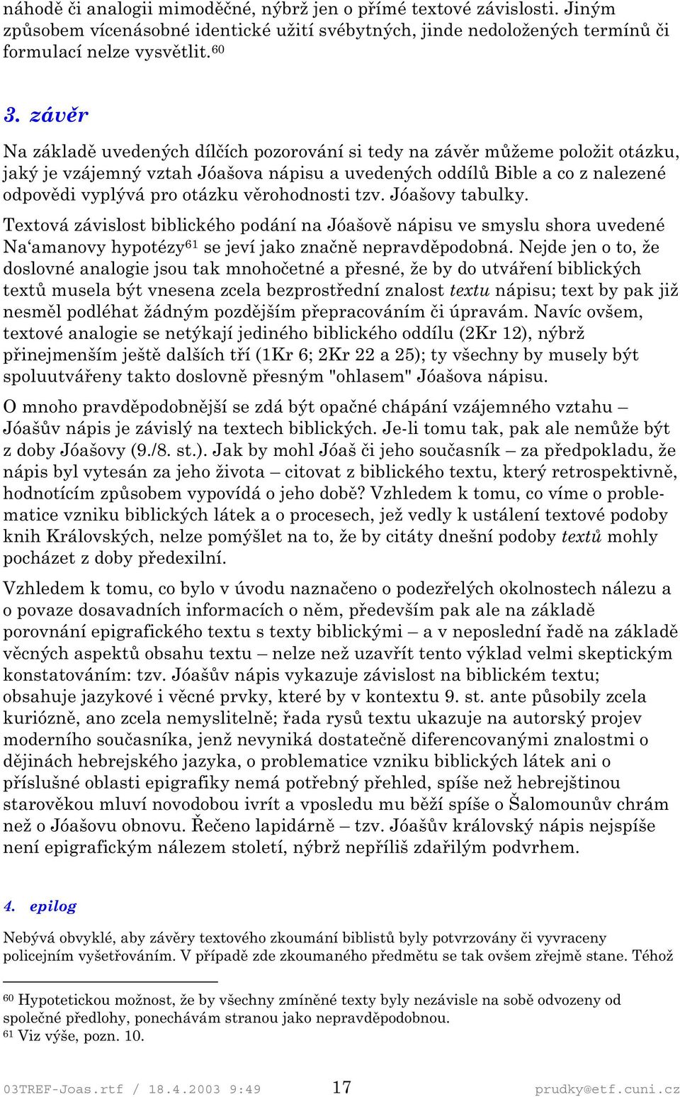 věrohodnosti tzv. Jóašovy tabulky. Textová závislost biblického podání na Jóašově nápisu ve smyslu shora uvedené Na amanovy hypotézy 61 se jeví jako značně nepravděpodobná.