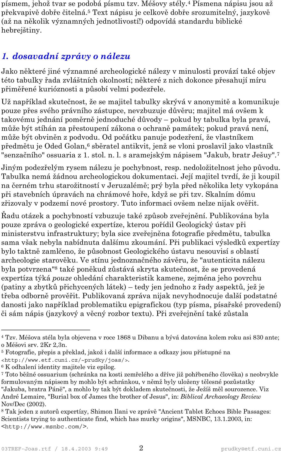 dosavadní zprávy o nálezu Jako některé jiné významné archeologické nálezy v minulosti provází také objev této tabulky řada zvláštních okolností; některé z nich dokonce přesahují míru přiměřené