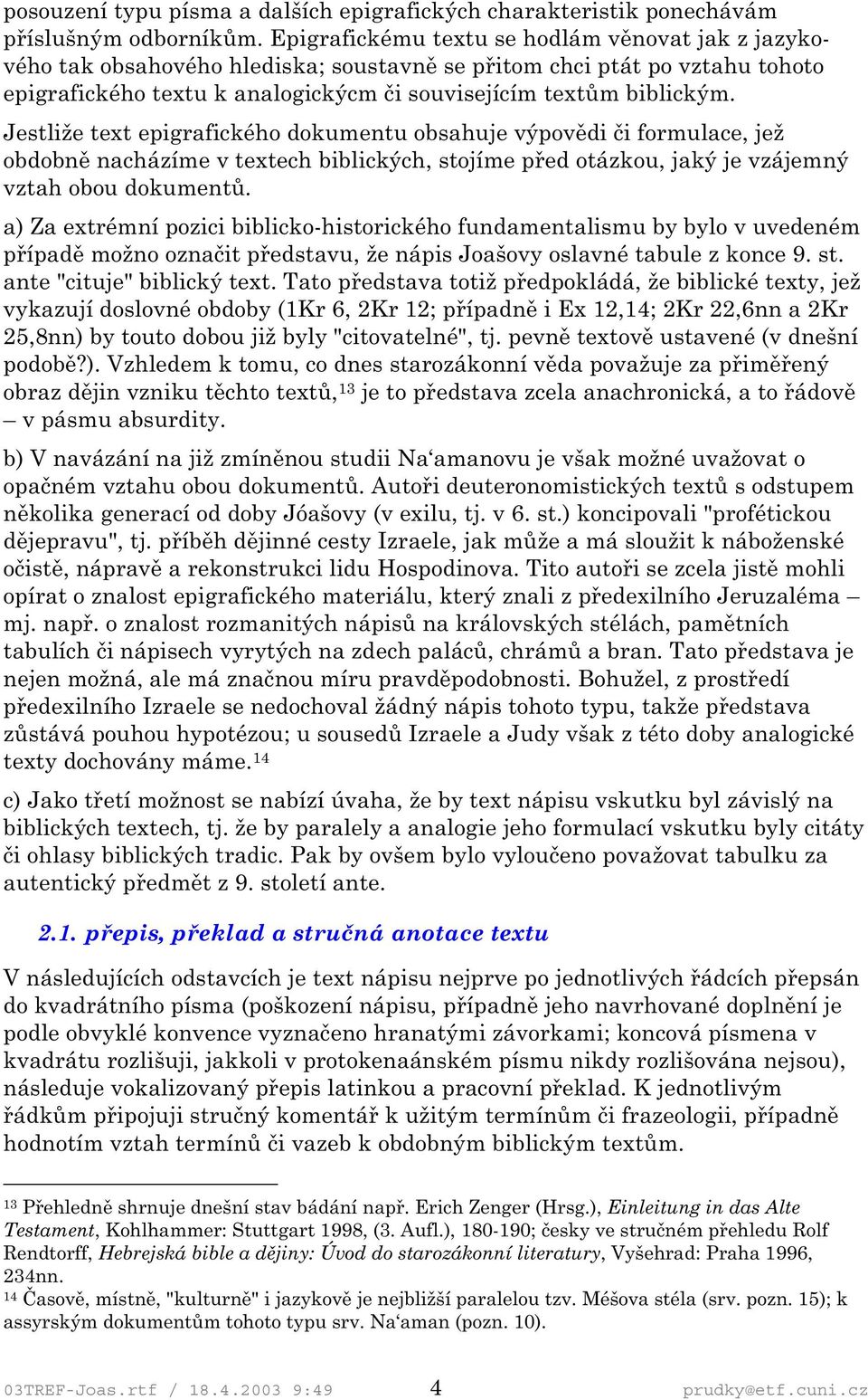 Jestliže text epigrafického dokumentu obsahuje výpovědi či formulace, jež obdobně nacházíme v textech biblických, stojíme před otázkou, jaký je vzájemný vztah obou dokumentů.