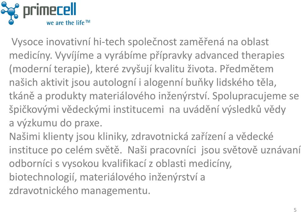 Předmětem našich aktivit jsou autologní ialogenní buňky lidského těla, tkáně aprodukty materiálového inženýrství.