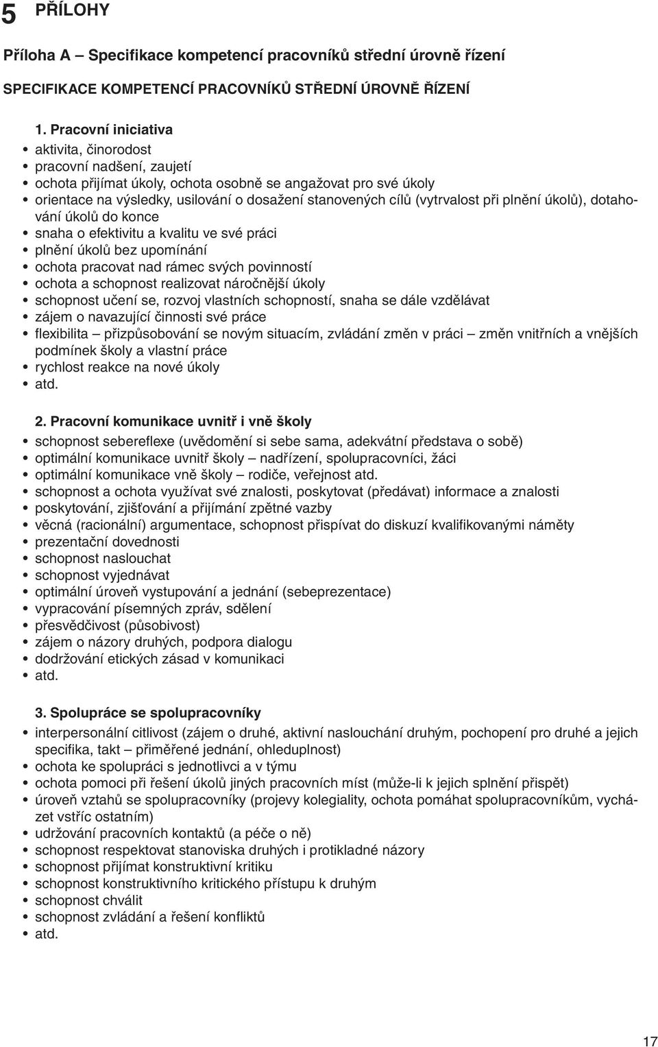 (vytrvalost při plnění úkolů), dotahování úkolů do konce snaha o efektivitu a kvalitu ve své práci plnění úkolů bez upomínání ochota pracovat nad rámec svých povinností ochota a schopnost realizovat