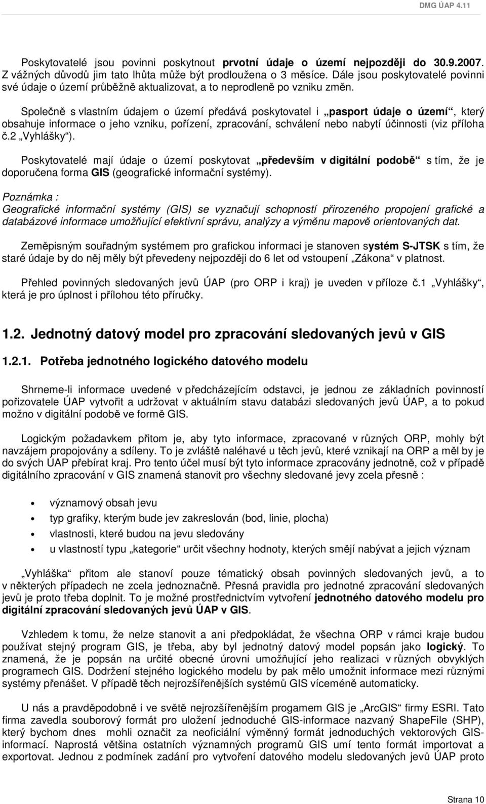 Společně s vlastním údajem o území předává poskytovatel i pasport údaje o území, který obsahuje informace o jeho vzniku, pořízení, zpracování, schválení nebo nabytí účinnosti (viz příloha č.