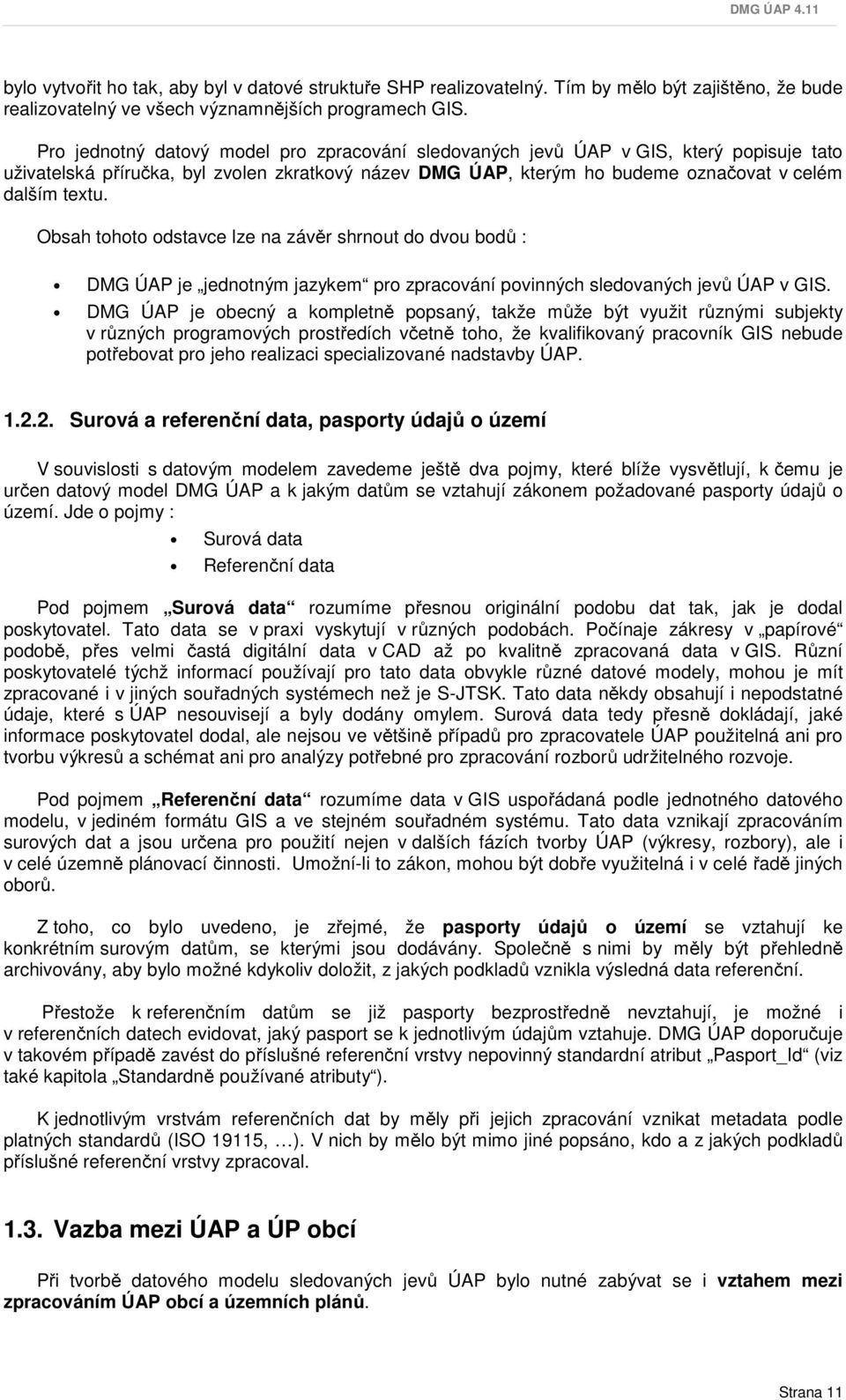 Obsah tohoto odstavce lze na závěr shrnout do dvou bodů : DMG ÚAP je jednotným jazykem pro zpracování povinných sledovaných jevů ÚAP v GIS.
