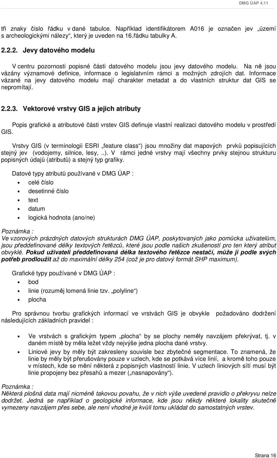 Informace vázané na jevy datového modelu mají charakter metadat a do vlastních struktur dat GIS se nepromítají. 2.2.3.