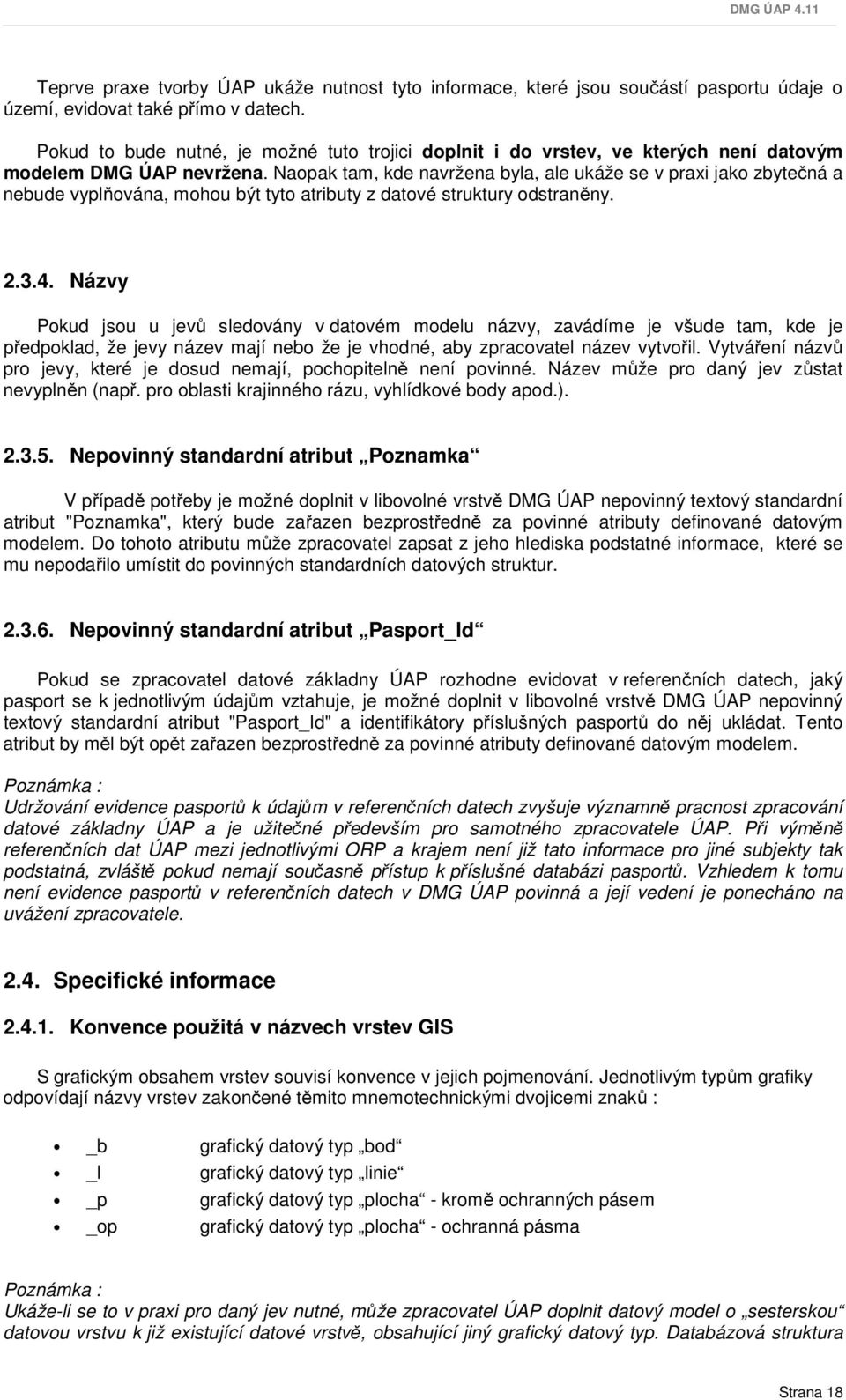 Naopak tam, kde navržena byla, ale ukáže se v praxi jako zbytečná a nebude vyplňována, mohou být tyto atributy z datové struktury odstraněny. 2.3.4.