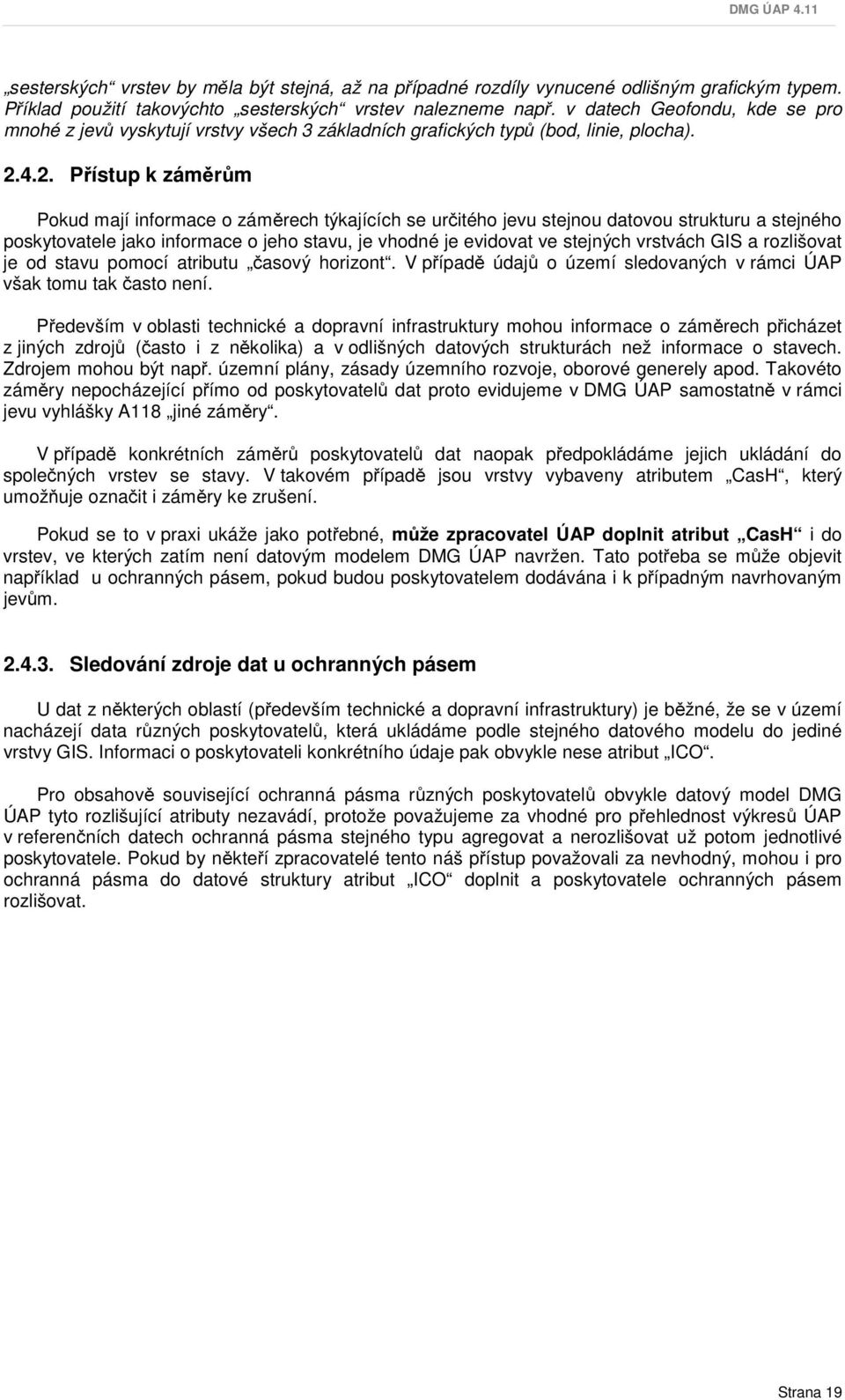 4.2. Přístup k záměrům Pokud mají informace o záměrech týkajících se určitého jevu stejnou datovou strukturu a stejného poskytovatele jako informace o jeho stavu, je vhodné je evidovat ve stejných