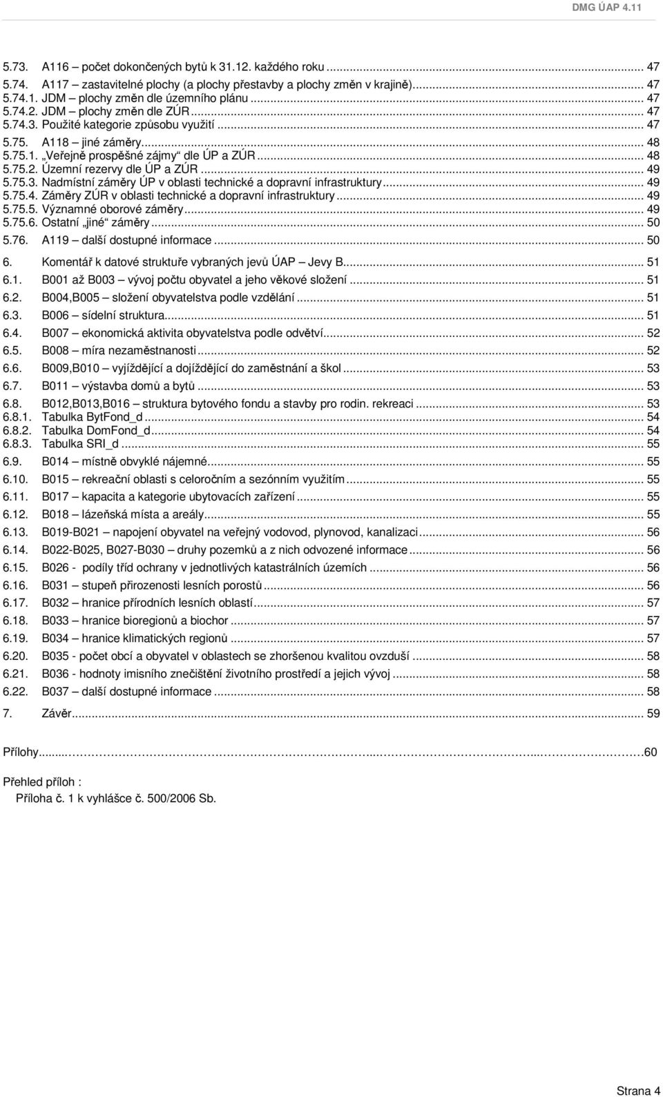 .. 49 5.75.4. Záměry ZÚR v oblasti technické a dopravní infrastruktury... 49 5.75.5. Významné oborové záměry... 49 5.75.6. Ostatní jiné záměry... 50 5.76. A119 další dostupné informace... 50 6.