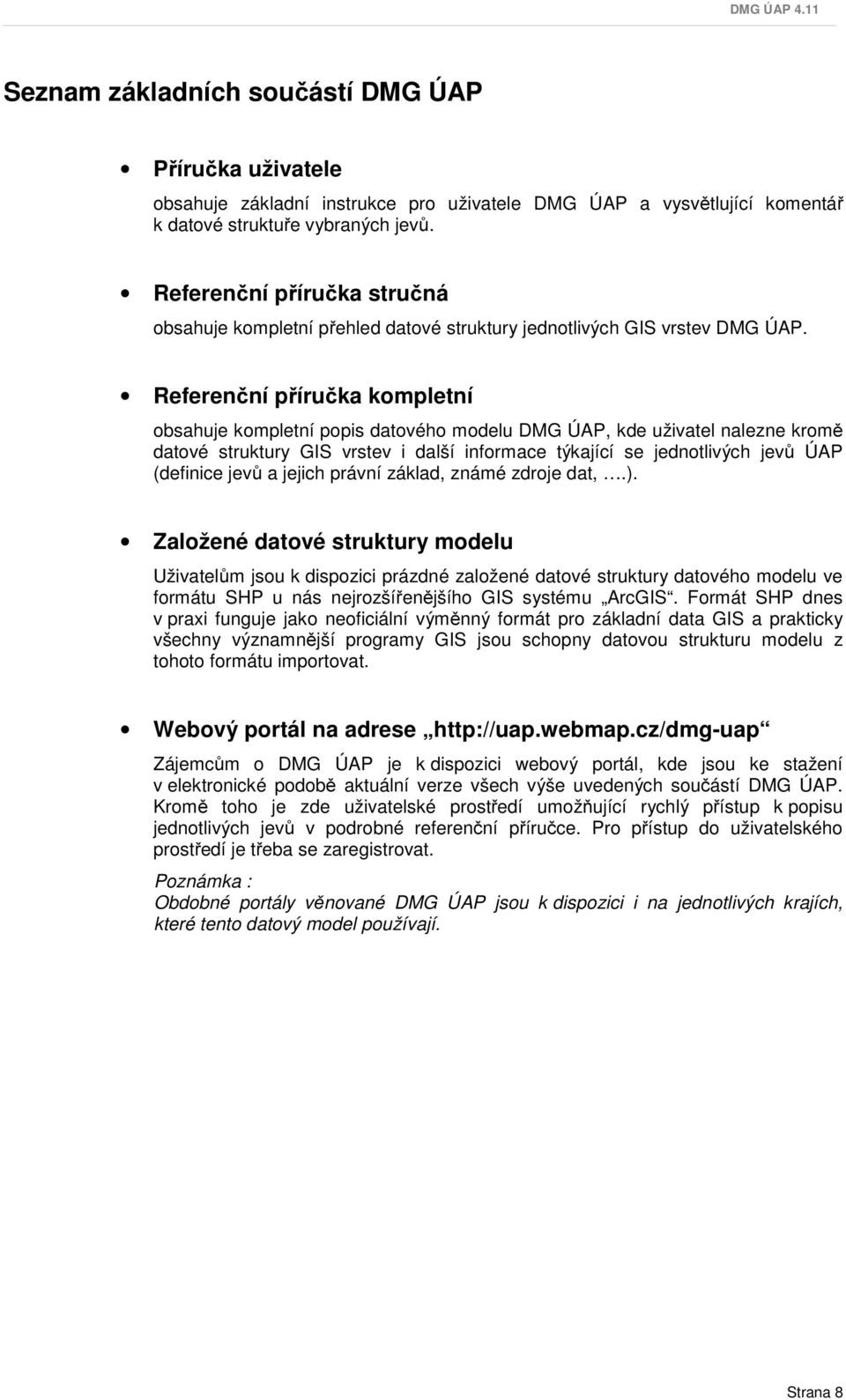 Referenční příručka kompletní obsahuje kompletní popis datového modelu DMG ÚAP, kde uživatel nalezne kromě datové struktury GIS vrstev i další informace týkající se jednotlivých jevů ÚAP (definice