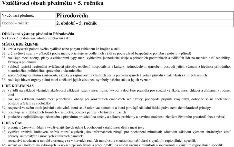 určí světové strany v přírodě i podle mapy, orientuje se podle nich a řídí se podle zásad bezpečného pohybu a pobytu v přírodě 33.