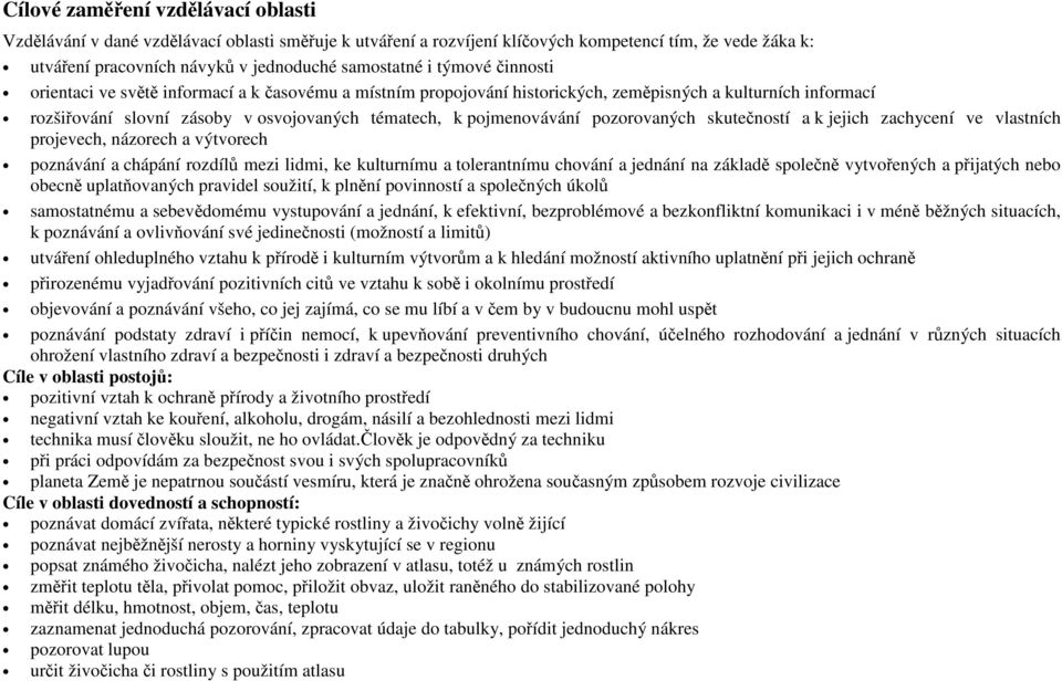 pozorovaných skutečností a k jejich zachycení ve vlastních projevech, názorech a výtvorech poznávání a chápání rozdílů mezi lidmi, ke kulturnímu a tolerantnímu chování a jednání na základě společně