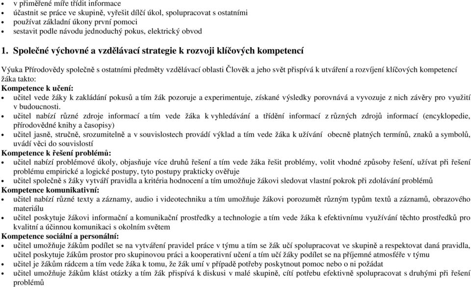 Společné výchovné a vzdělávací strategie k rozvoji klíčových kompetencí Výuka Přírodovědy společně s ostatními předměty vzdělávací oblasti Člověk a jeho svět přispívá k utváření a rozvíjení klíčových