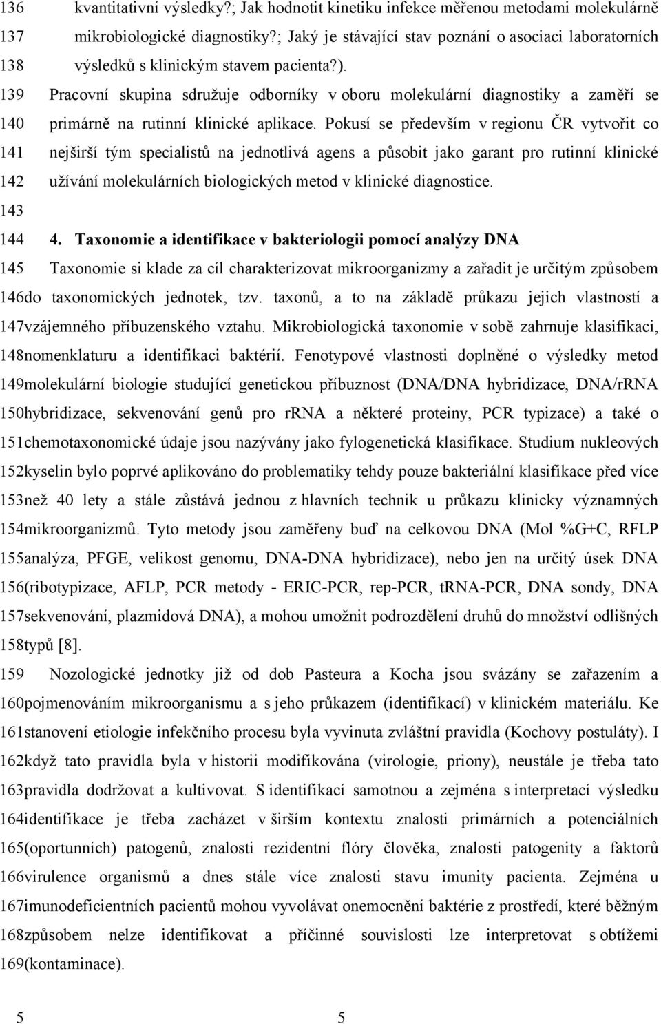 139 Pracovní skupina sdružuje odborníky v oboru molekulární diagnostiky a zaměří se 140 primárně na rutinní klinické aplikace.