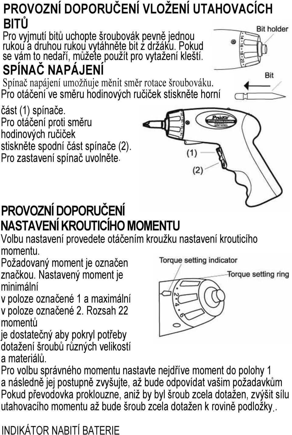 Pro otáčení proti směru hodinových ručiček stiskněte spodní část spínače (2). Pro zastavení spínač uvolněte.