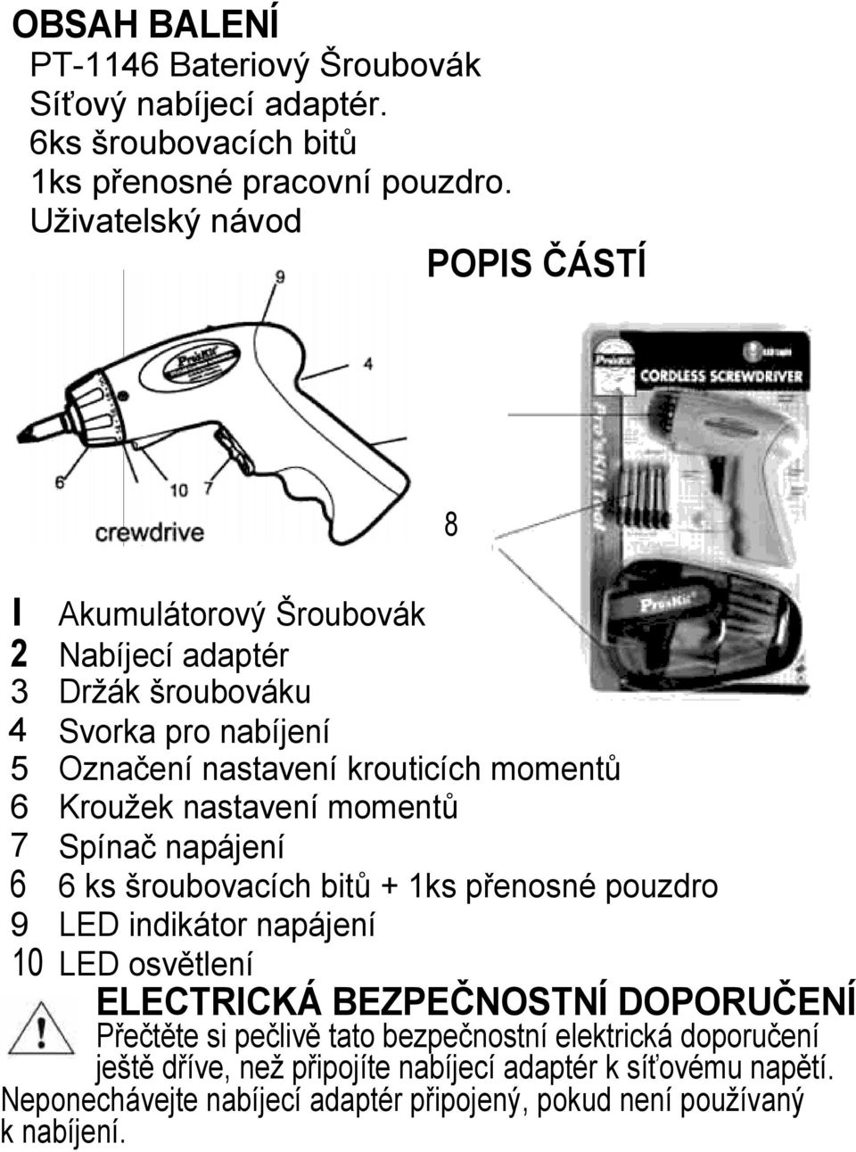 Krouţek nastavení momentů 7 Spínač napájení 6 6 ks šroubovacích bitů + 1ks přenosné pouzdro 9 LED indikátor napájení 10 LED osvětlení ELECTRICKÁ BEZPEČNOSTNÍ