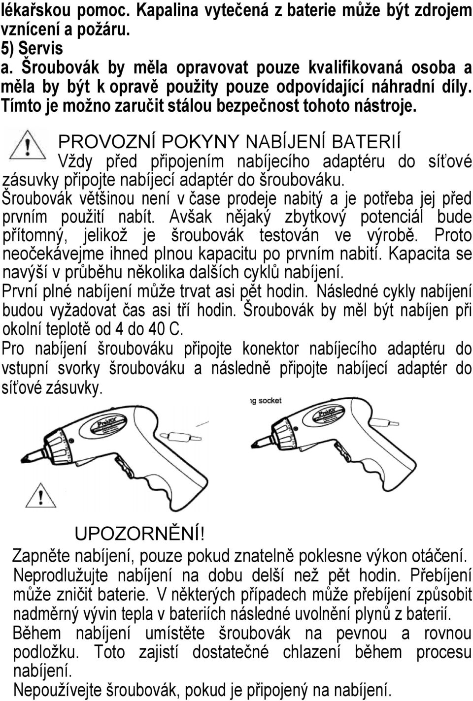 PROVOZNÍ POKYNY NABÍJENÍ BATERIÍ Vţdy před připojením nabíjecího adaptéru do síťové zásuvky připojte nabíjecí adaptér do šroubováku.