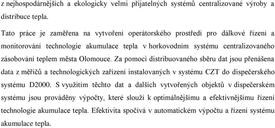 teplem města Olomouce. Za pomoci distribuovaného sběru dat jsou přenášena data z měřičů a technologických zařízení instalovaných v systému CZT do dispečerského systému D2000.