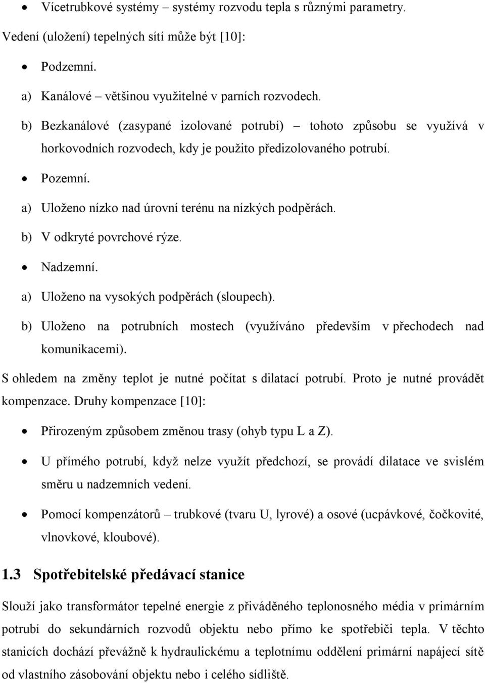 a) Uloţeno nízko nad úrovní terénu na nízkých podpěrách. b) V odkryté povrchové rýze. Nadzemní. a) Uloţeno na vysokých podpěrách (sloupech).