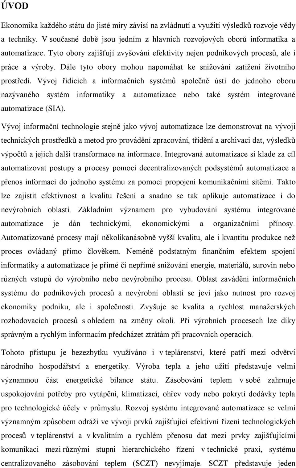 Vývoj řídicích a informačních systémů společně ústí do jednoho oboru nazývaného systém informatiky a automatizace nebo také systém integrované automatizace (SIA).