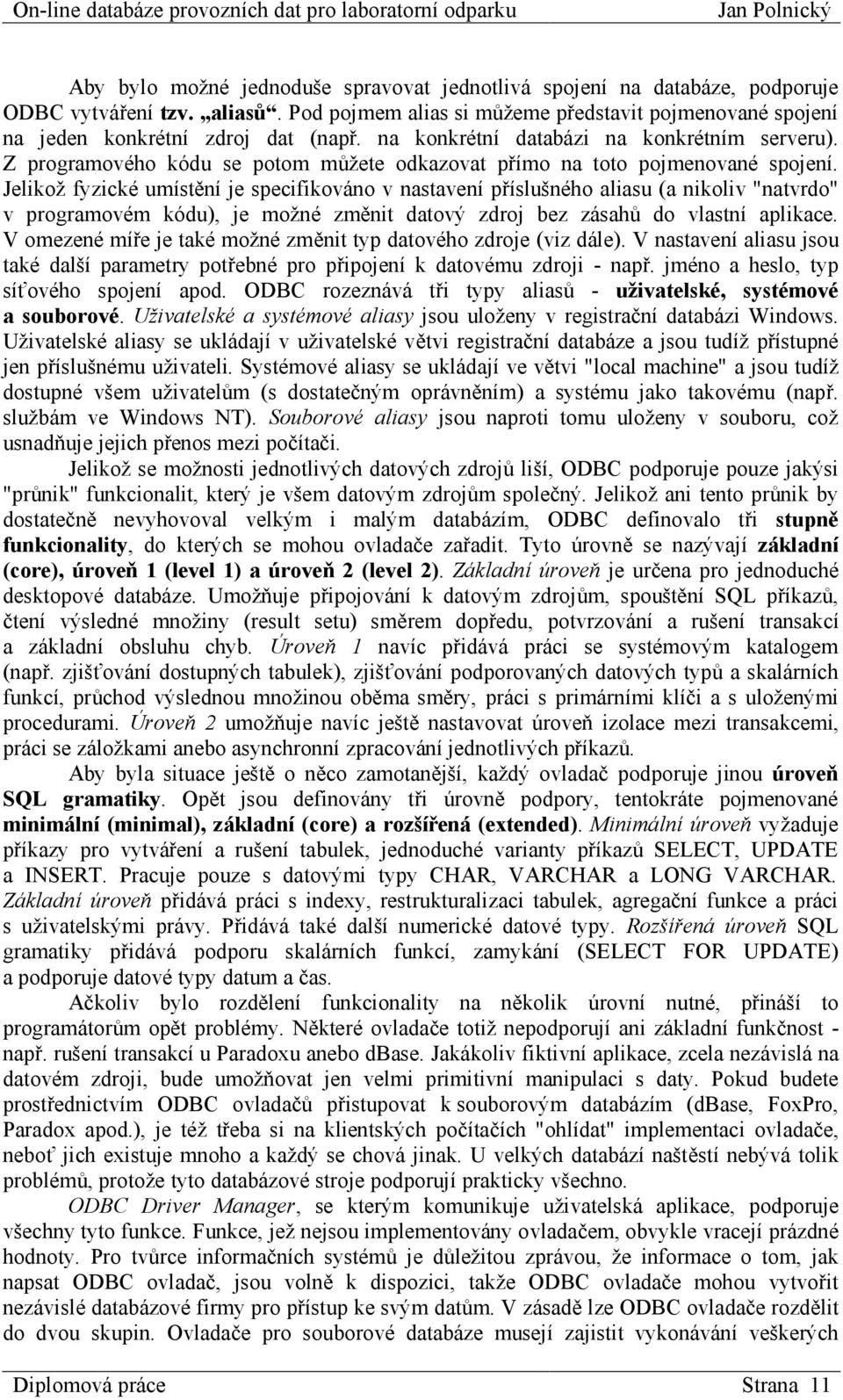 Jelikož fyzické umístění je specifikováno v nastavení příslušného aliasu (a nikoliv "natvrdo" v programovém kódu), je možné změnit datový zdroj bez zásahů do vlastní aplikace.