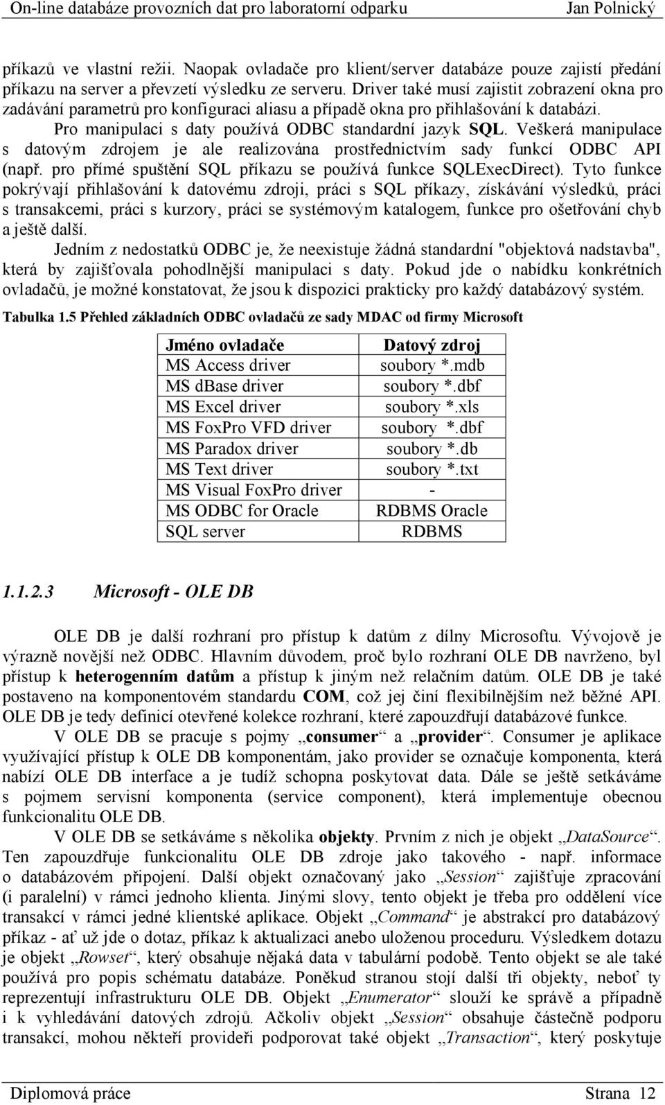 Veškerá manipulace s datovým zdrojem je ale realizována prostřednictvím sady funkcí ODBC API (např. pro přímé spuštění SQL příkazu se používá funkce SQLExecDirect).