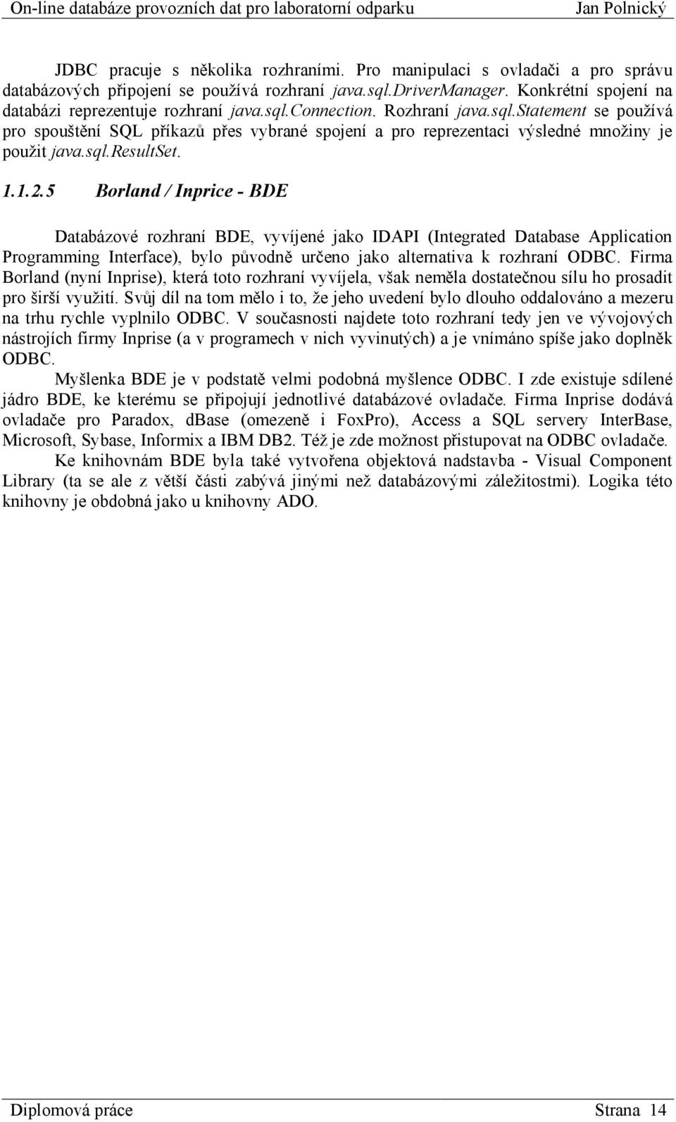 5 Borland / Inprice - BDE Databázové rozhraní BDE, vyvíjené jako IDAPI (Integrated Database Application Programming Interface), bylo původně určeno jako alternativa k rozhraní ODBC.