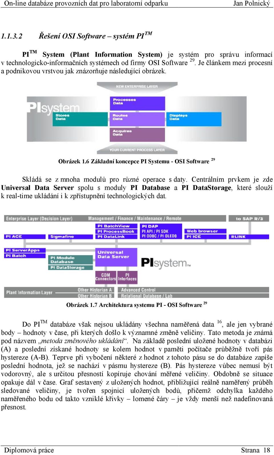 Centrálním prvkem je zde Universal Data Server spolu s moduly PI Database a PI DataStorage, které slouží k real-time ukládání i k zpřístupnění technologických dat. Obrázek 1.