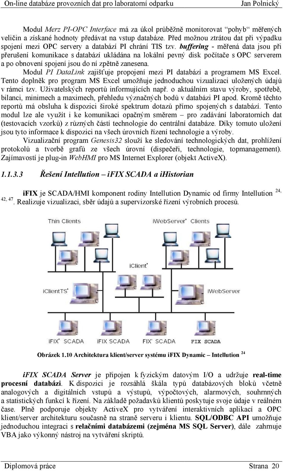 buffering - měřená data jsou při přerušení komunikace s databází ukládána na lokální pevný disk počítače s OPC serverem a po obnovení spojení jsou do ní zpětně zanesena.