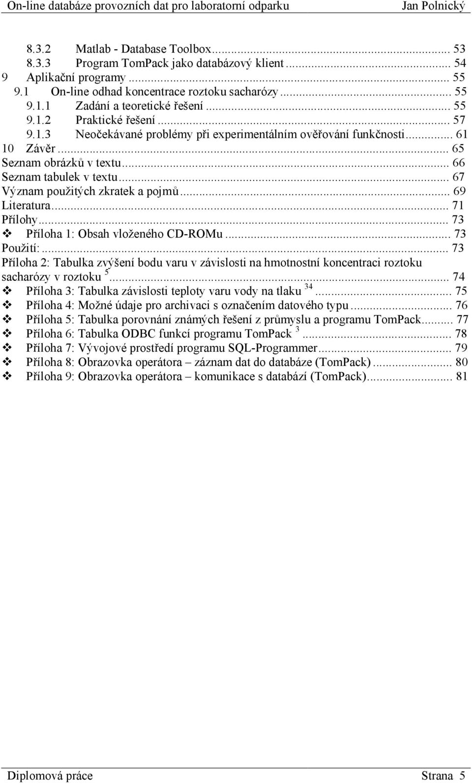 ..67 Význam použitých zkratek a pojmů...69 Literatura...71 Přílohy...73 Příloha 1: Obsah vloženého CD-ROMu...73 Použití:.