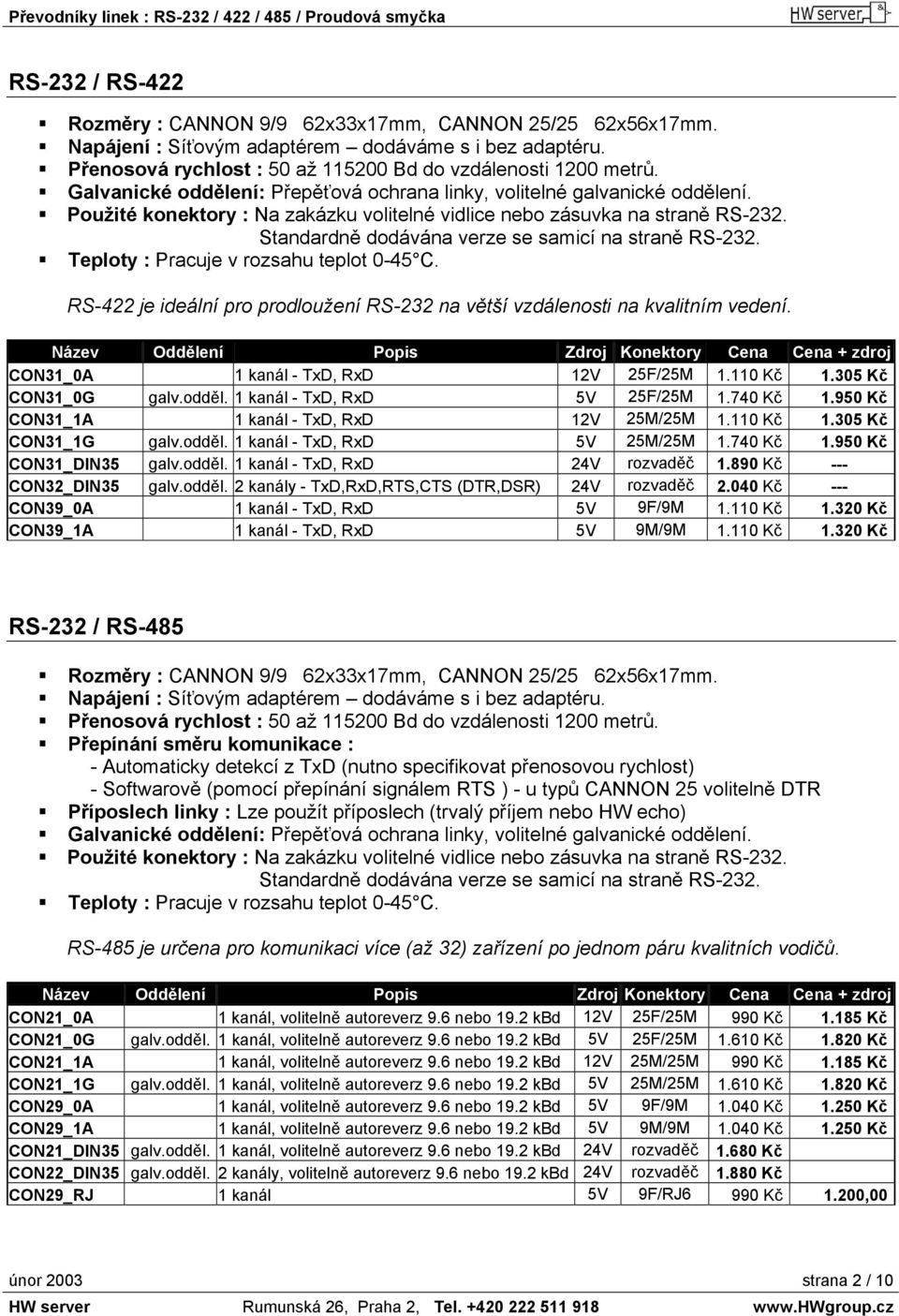 Standardně dodávána verze se samicí na straně RS-232. Teploty : Pracuje v rozsahu teplot 0-45 C. RS-422 je ideální pro prodloužení RS-232 na větší vzdálenosti na kvalitním vedení.