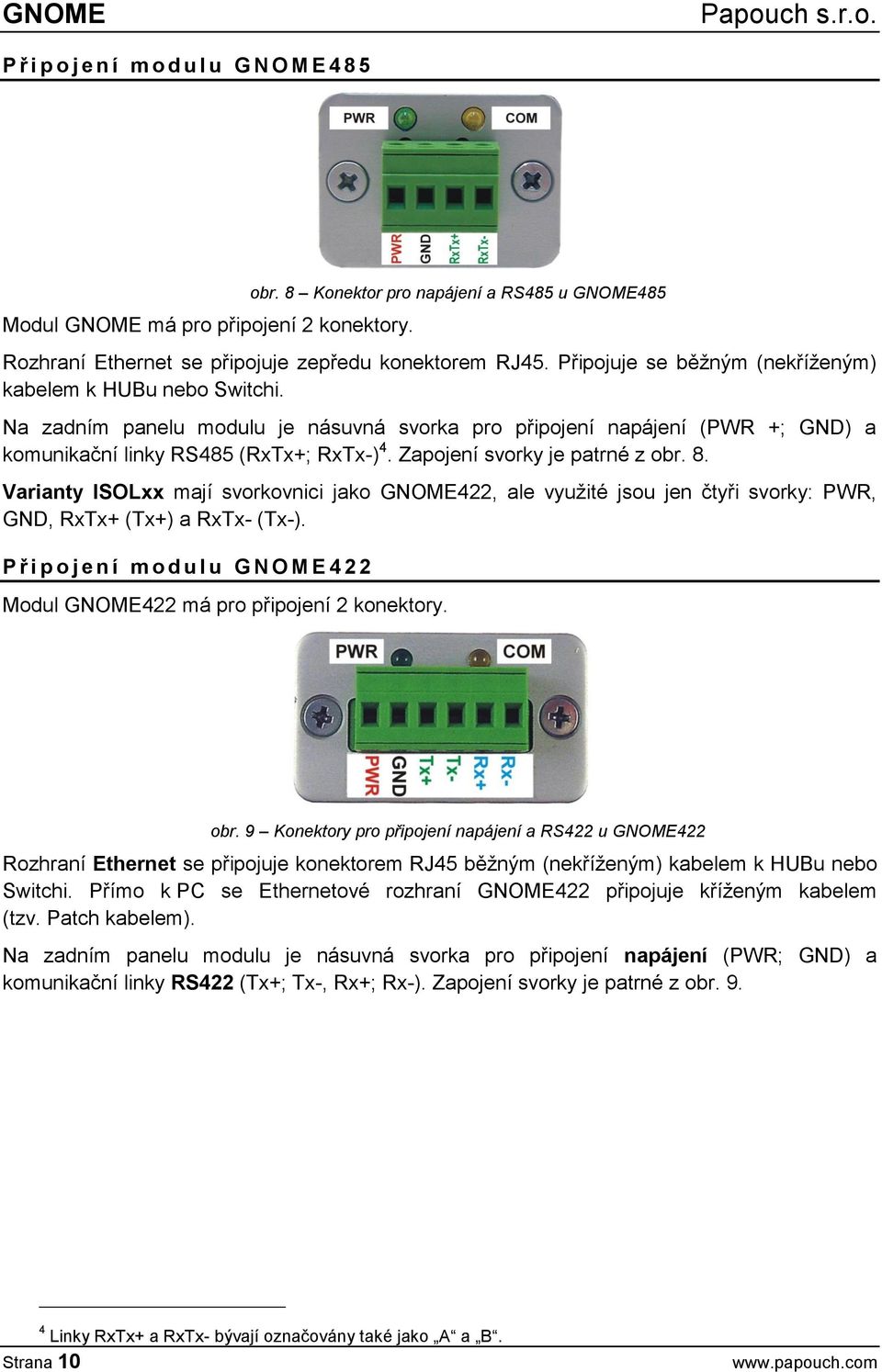 Zapojení svorky je patrné z obr. 8. Varianty ISOLxx mají svorkovnici jako GNOME422, ale využité jsou jen čtyři svorky: PWR, GND, RxTx+ (Tx+) a RxTx- (Tx-).